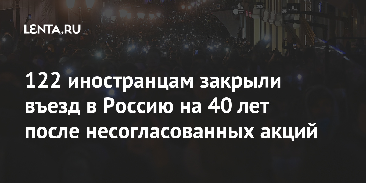 122 иностранцам закрыли въезд в Россию на 40 лет после несогласованных акций: Общество: Россия: Lenta.ru