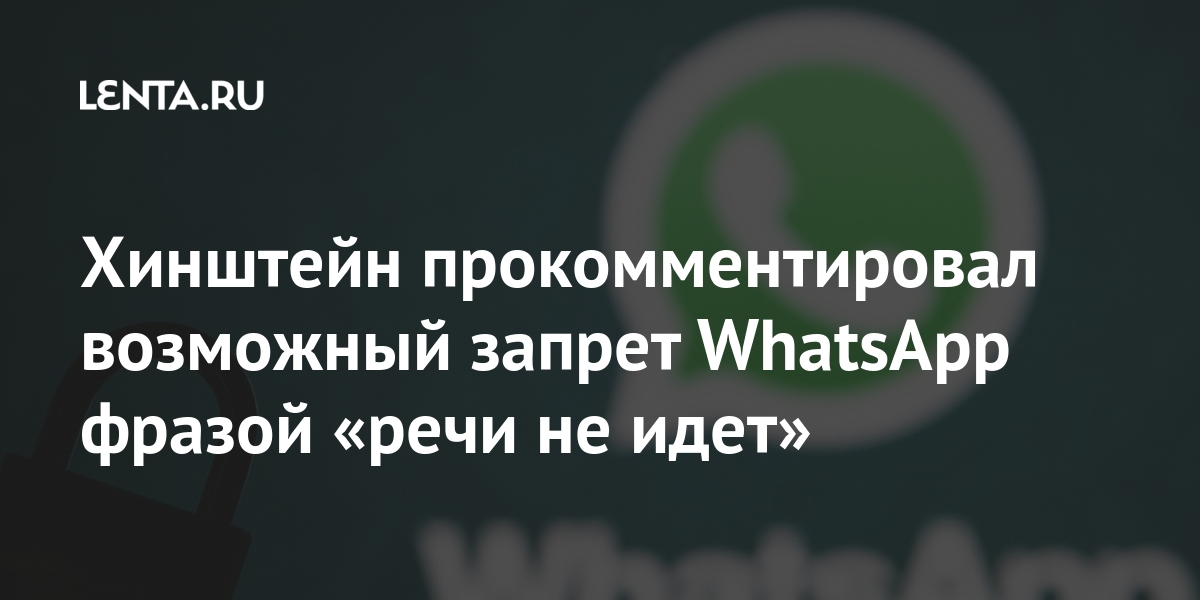 Хинштейн заявил что ограничение работы whatsapp в россии не обсуждается