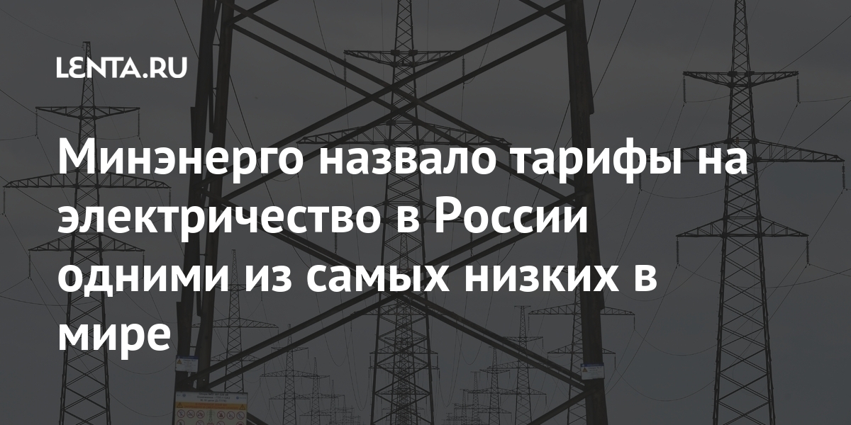 Минэнерго назвало тарифы на электричество в России одними из самых ...