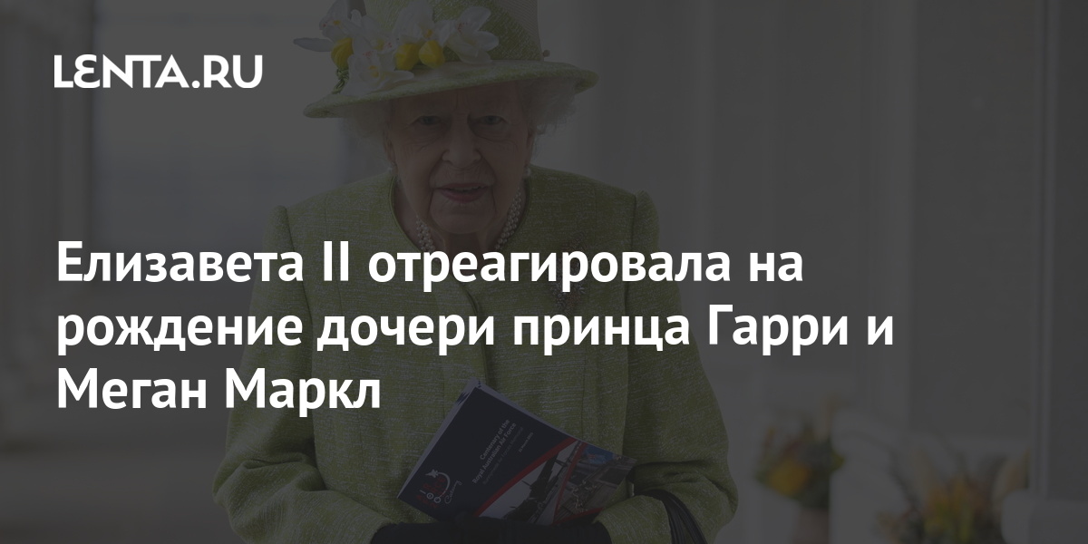 Елизавета II отреагировала на рождение дочери принца Гарри и Меган Маркл