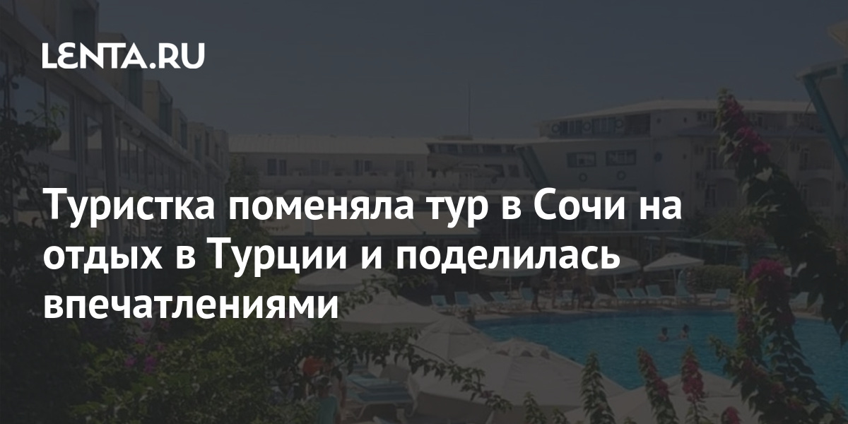 Туристка поменяла тур в Сочи на отдых в Турции и поделилась ...