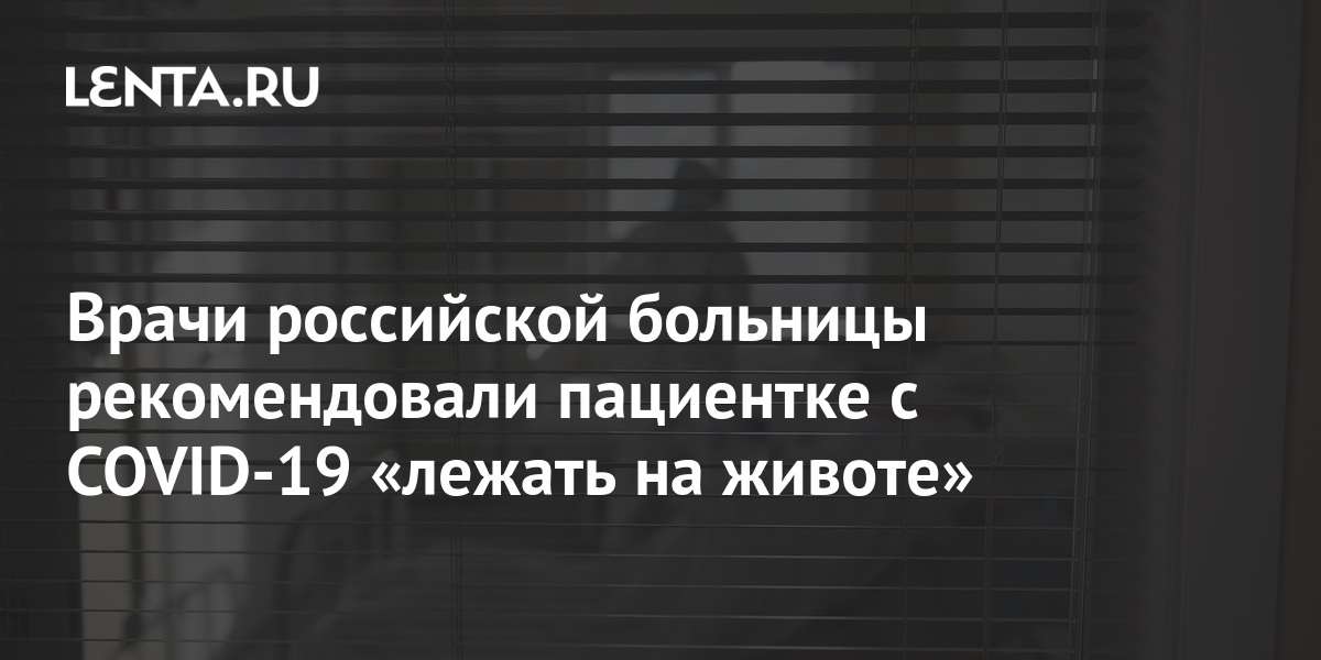 Врачи российской больницы рекомендовали пациентке с COVID-19 «лежать на животе» 1 share 81eb25586c2853698b77d294c62fbd8e Врачи российской больницы рекомендовали пациентке с COVID-19 «лежать на животе»