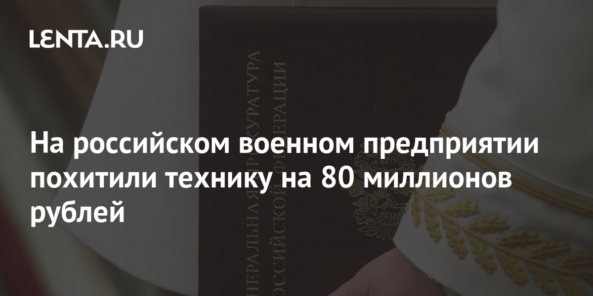 На российском военном предприятии похитили технику на 80 миллионов рублей 1 share 0ff81a15a686767ae0c9d2209dcf72d5 На российском военном предприятии похитили технику на 80 миллионов рублей