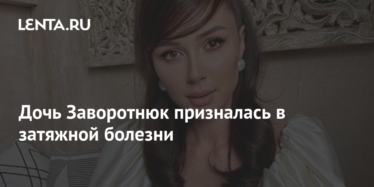 Дочь Заворотнюк призналась в затяжной болезни: Кино: Культура: Lenta.ru