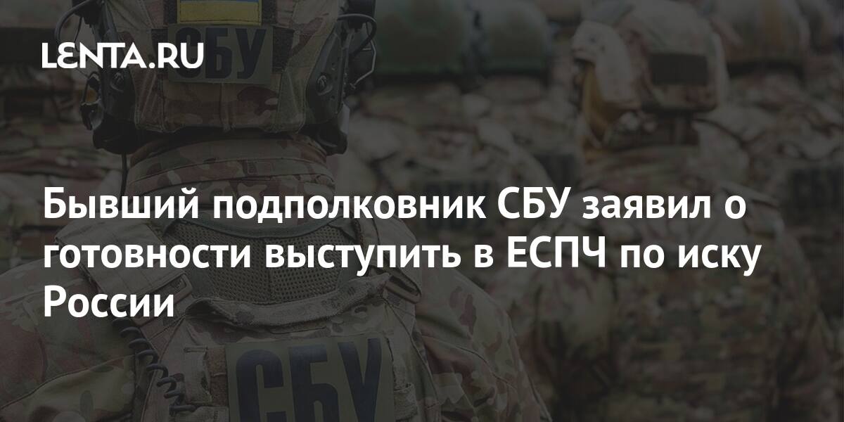 Бывший подполковник СБУ заявил о готовности выступить в ЕСПЧ по иску 