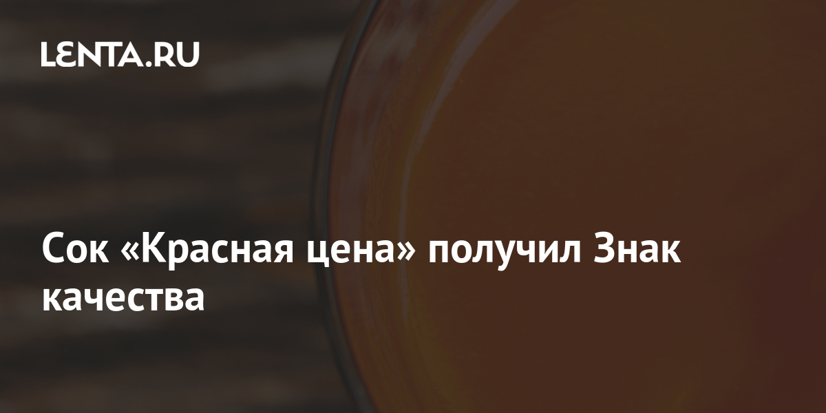 Сок «Красная цена» получил Знак качества: Бизнес: Экономика: Lenta.ru