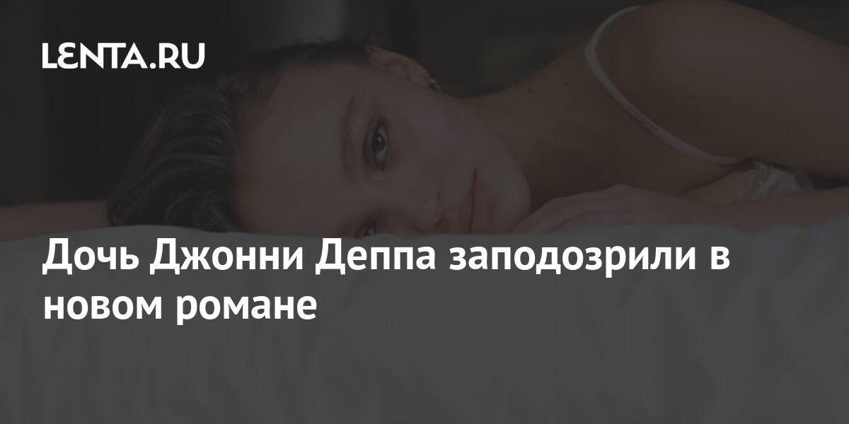 Дочь Джонни Деппа заподозрили в новом романе: Ценности: Lenta.ru