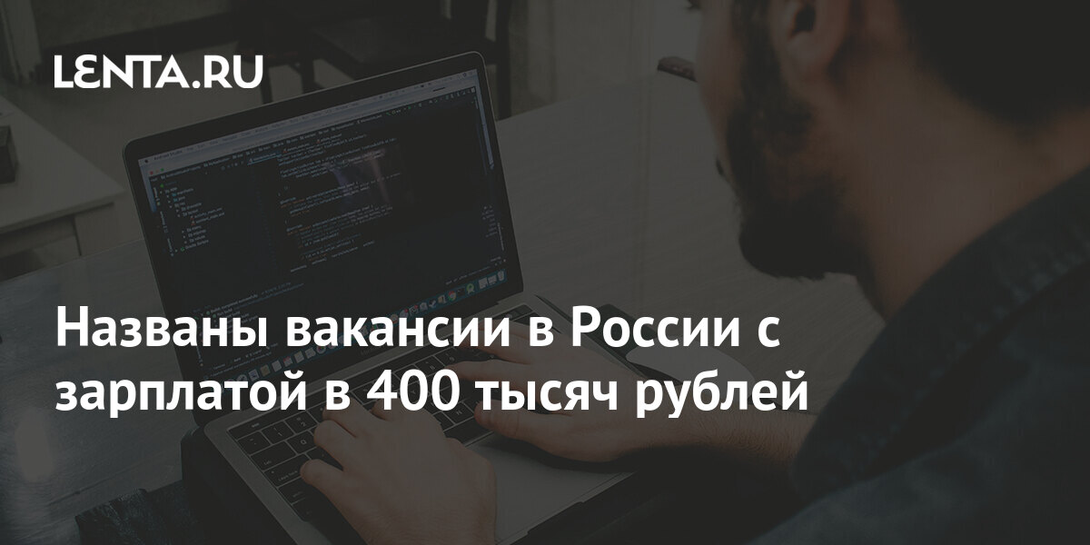 Названы вакансии в России с зарплатой в 400 тысяч рублей: Рынки