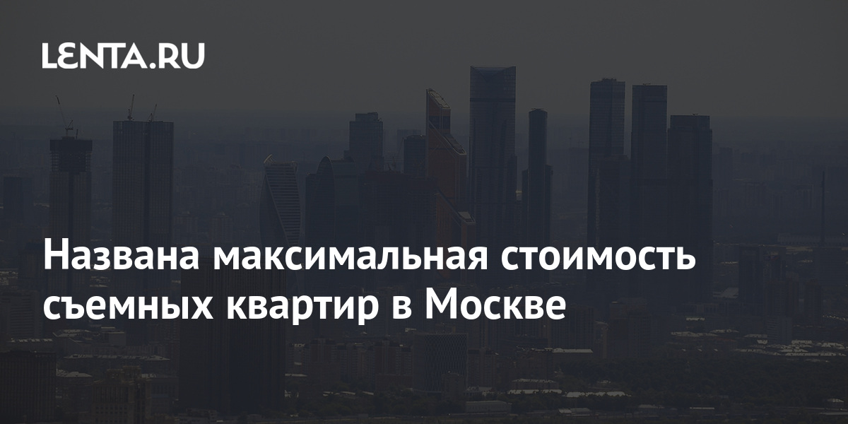 Названа максимальная стоимость съемных квартир в Москве: Город: Среда обитания: Lenta.ru