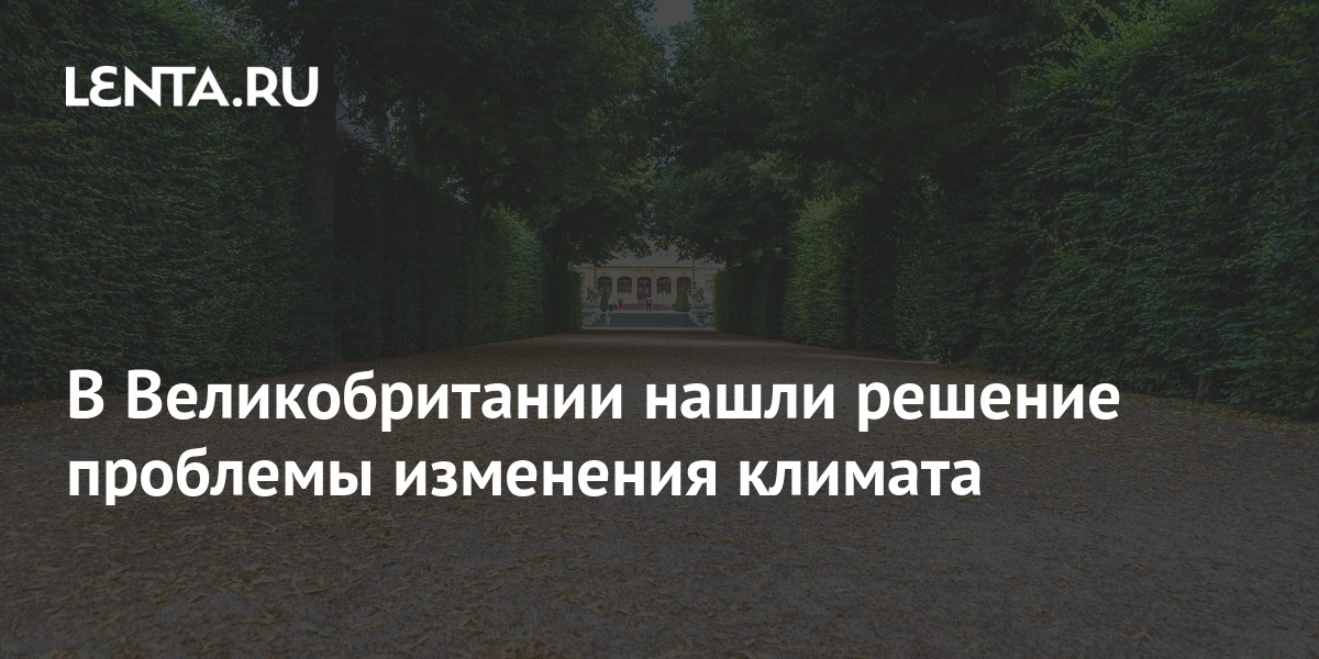 В Великобритании нашли решение проблемы изменения климата: Климат ...