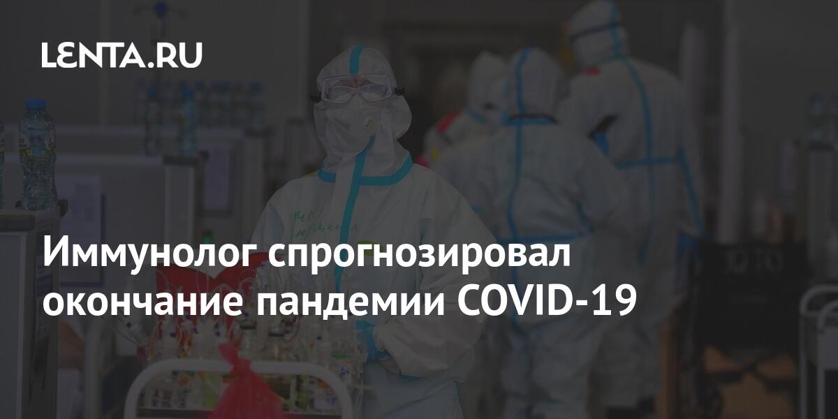 Иммунолог спрогнозировал окончание пандемии COVID-19: Общество: Россия ...