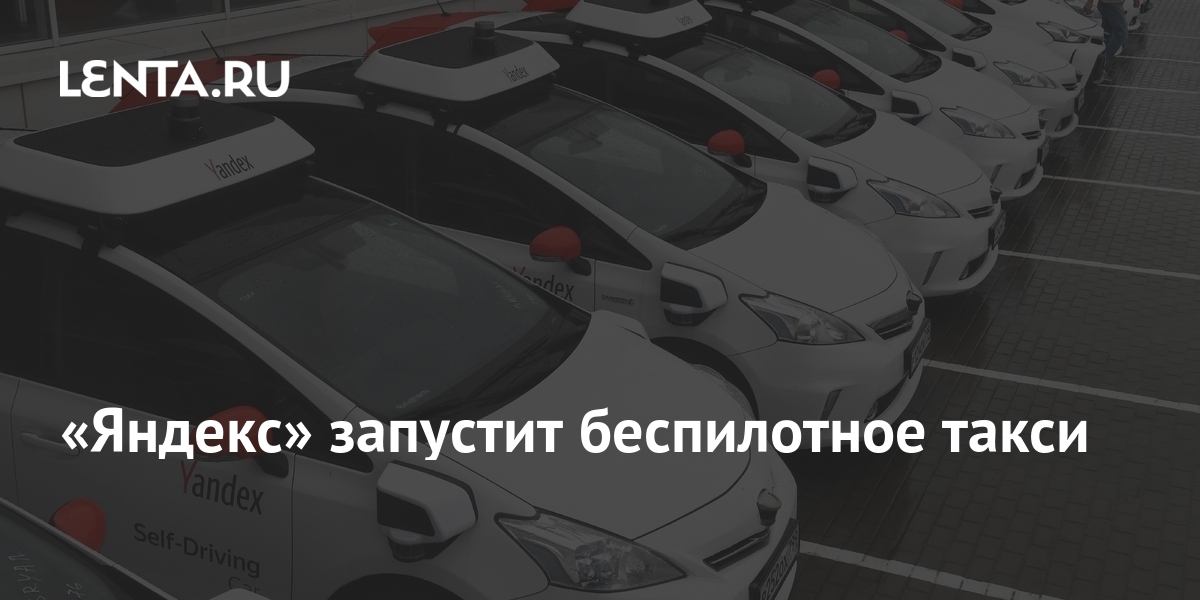«Яндекс» запустит беспилотное такси: Будущее: Наука и техника: Lenta.ru