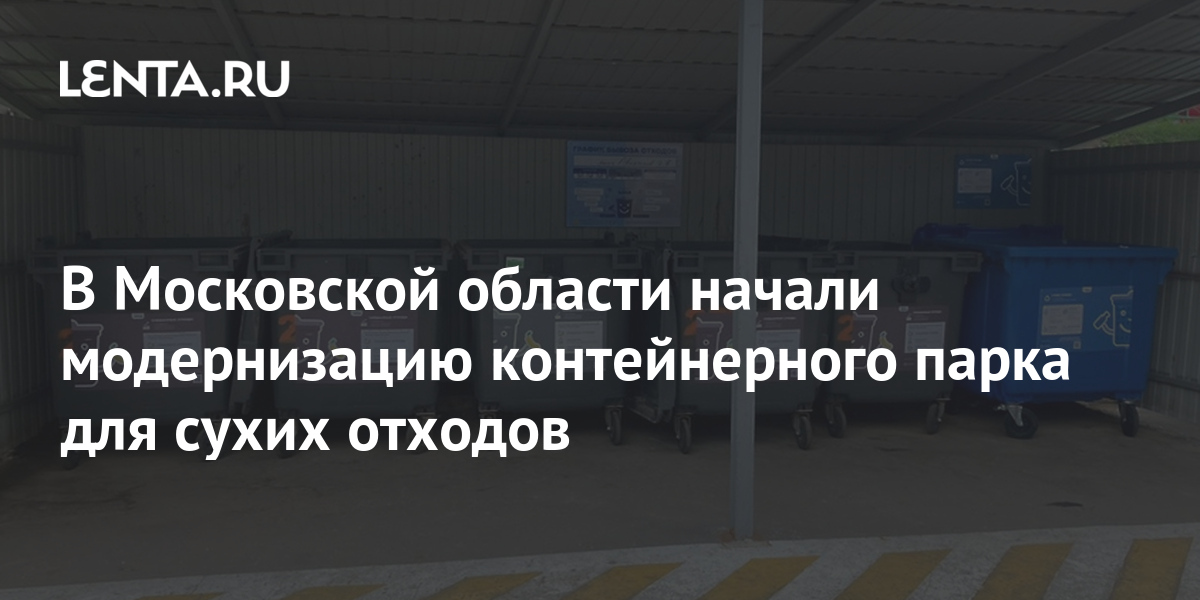 В Московской области начали модернизацию контейнерного парка для сухих ...