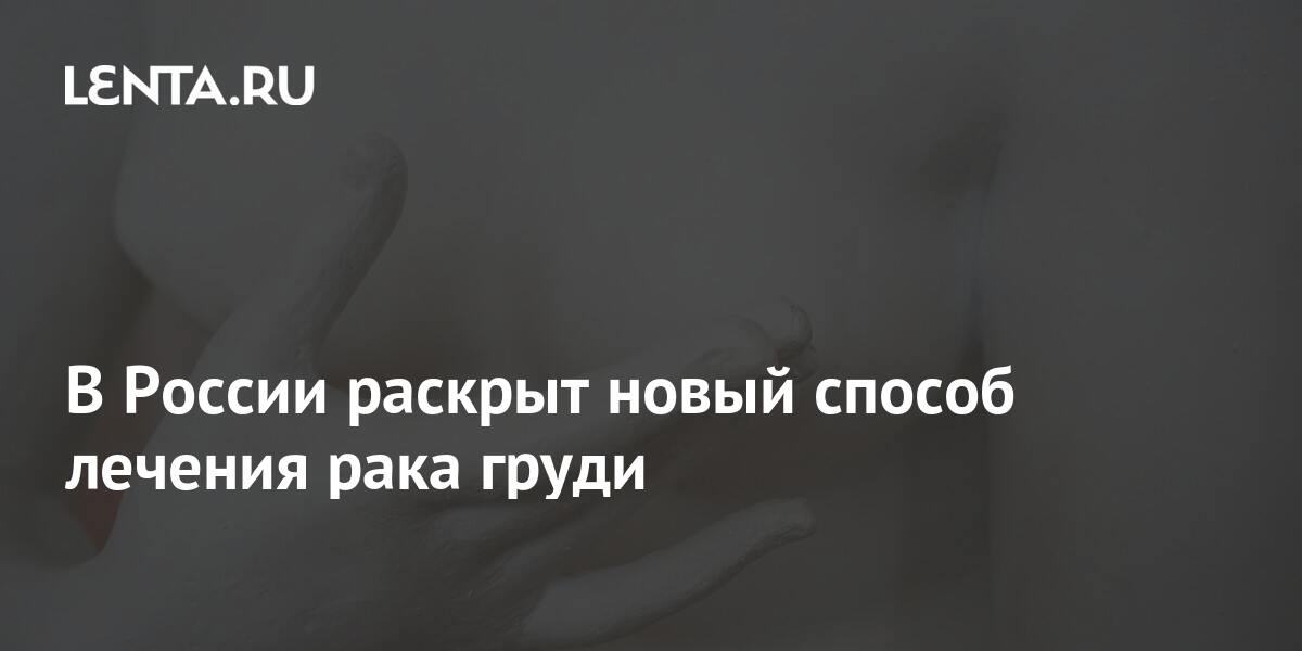 В России раскрыт новый способ лечения рака груди: Общество: Россия ...