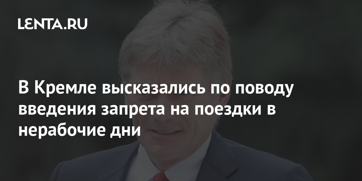 Песков заявил что пока нет планов о введении запретов на поездки россиян в нерабочие дни