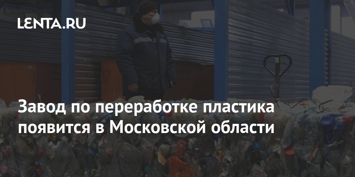 Завод по переработке пластика появится в Московской области: Регионы