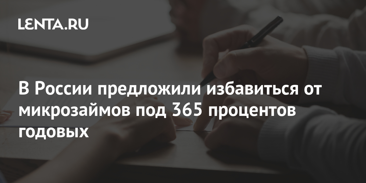 В России предложили избавиться от микрозаймов под 365 процентов годовых Госэкономика Экономика Lenta.ru