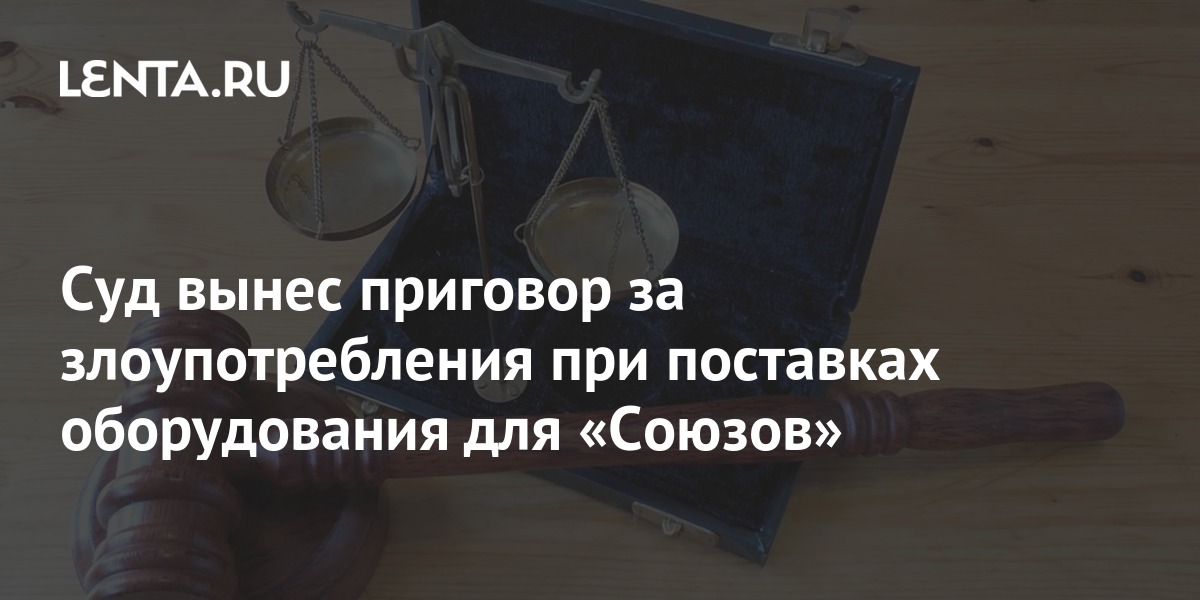 Суд вынес приговор за злоупотребления при поставках оборудования для ...