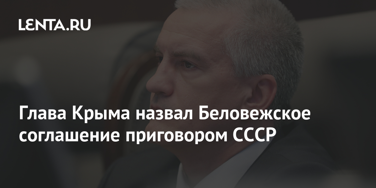 глава крыма назвал беловежское соглашение приговором ссср: политика .... подписанное тридцать лет назад беловежское согл