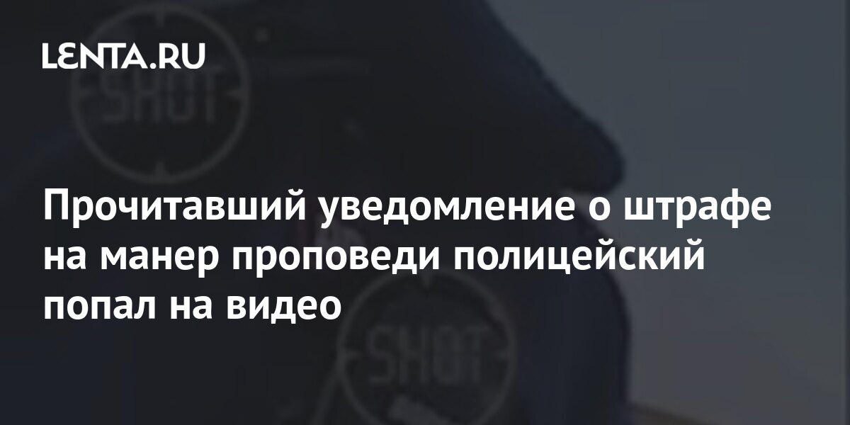 Прочитавший уведомление о штрафе на манер проповеди полицейский попал ...