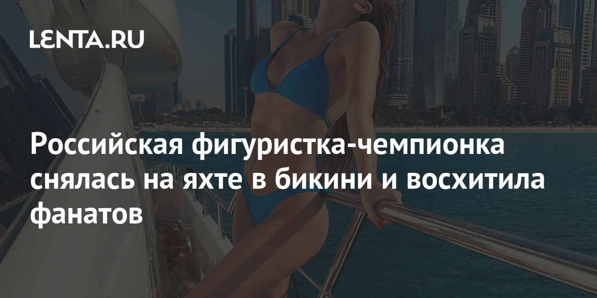Россий��кая фигуристка-чемпионка снялась на яхте в бикини и восхитилафанатов: Зимние виды: Спорт: Lenta.ru