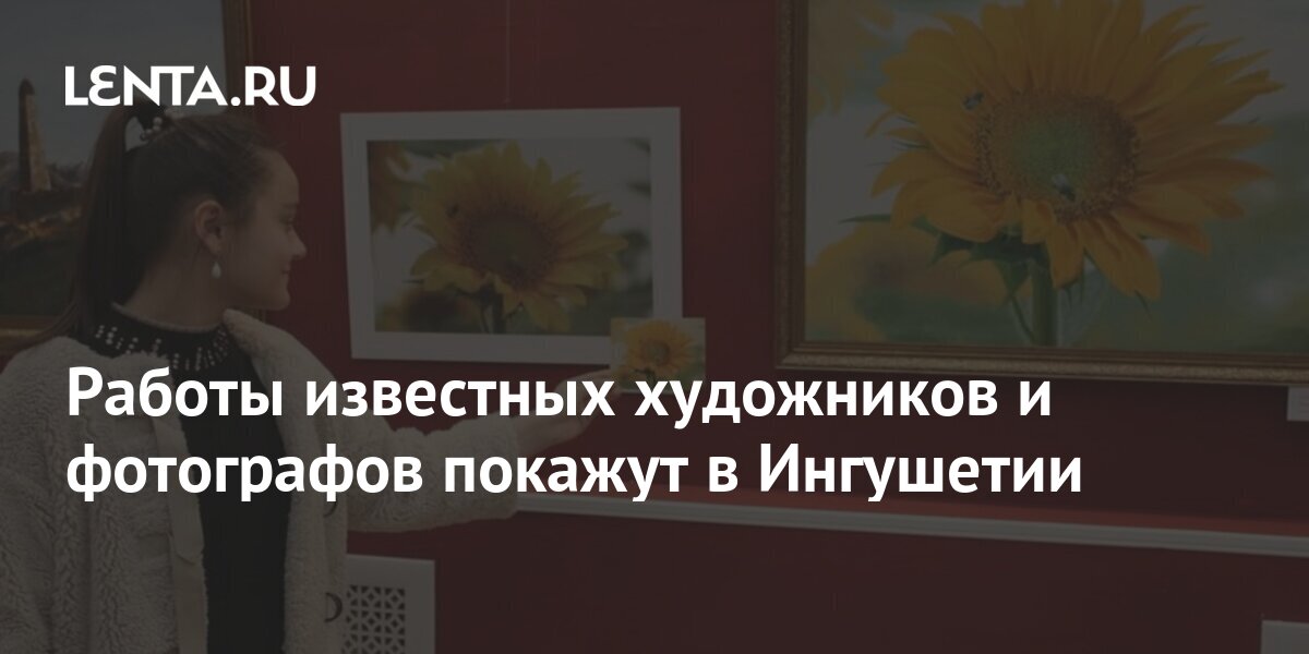 Работы известных художников и фотографов покажут в Ингушетии: Культура