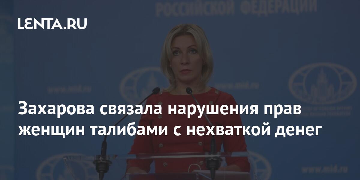 Захарова связала нарушения прав женщин талибами с нехваткой денег