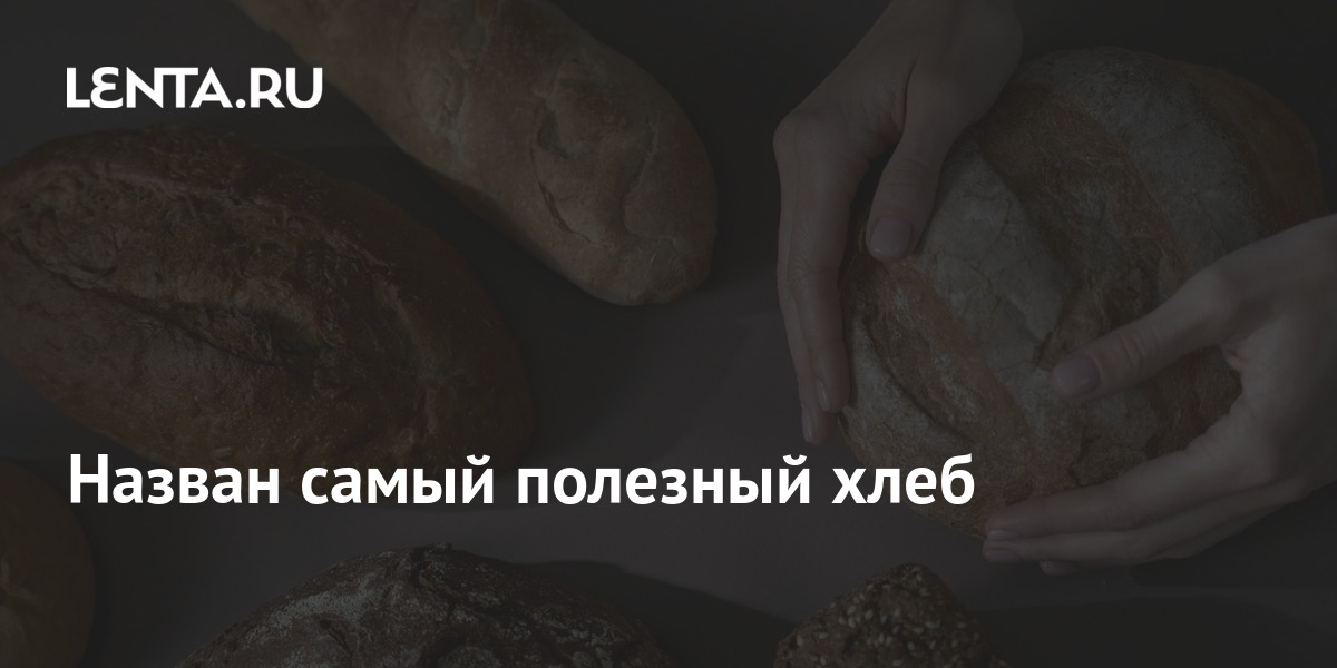 Назван самый полезный хлеб: Еда: Из жизни: Lenta.ru