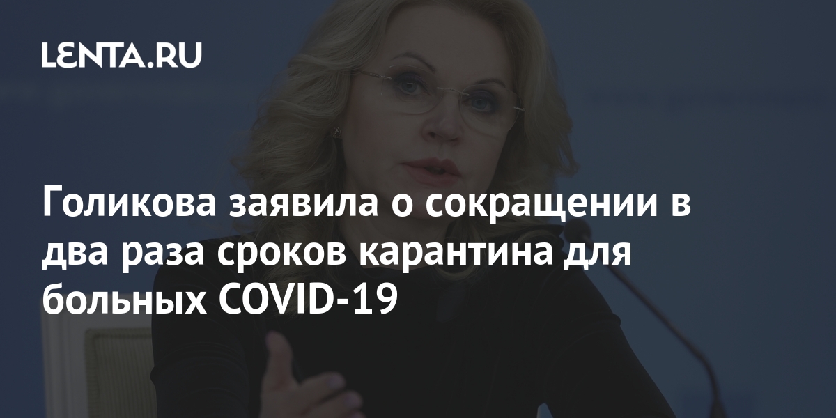 Голикова заявила о сокращении в два раза сроков карантина для больных COVID-19 - Lenta.ru