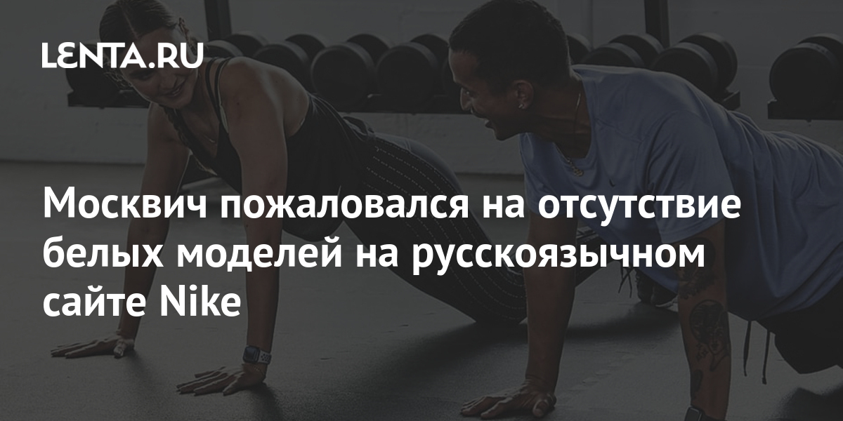 Отсутствие белей. Ценности найк. Реклама найк на которую подали жалобу. Sayti Nike. Москвич пожаловался в СК на отсутствие белых людей в рекламе Nike.