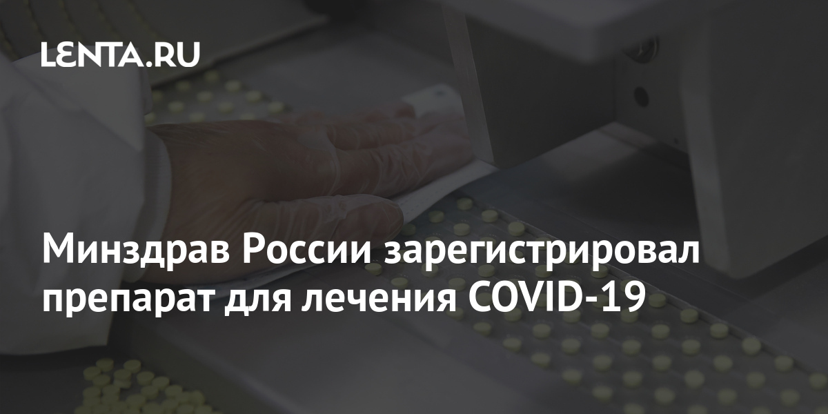 Минздрав России зарегистрировал препарат для лечения COVID-19: Общество .