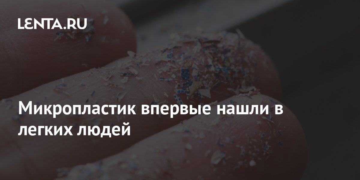 Микропластик впервые нашли в легких людей: Наука: Наука и техника: Lenta.ru
