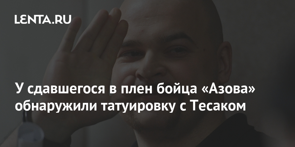 У сдавшегося в плен бойца «Азова» обнаружили татуировку с Тесаком:Политика: Россия: Lenta.ru