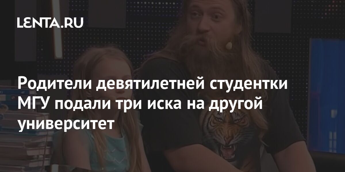 Родители девятилетней студентки МГУ подали три иска на другой ...