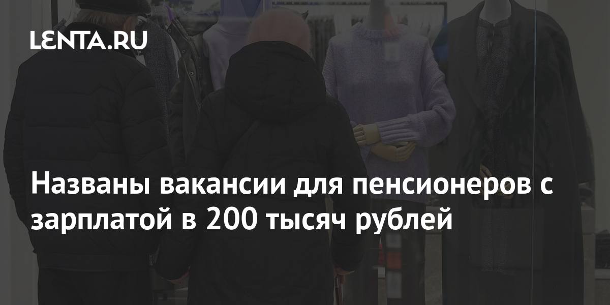 Названы вакансии для пенсионеров с зарплатой в 200 тысяч рублей