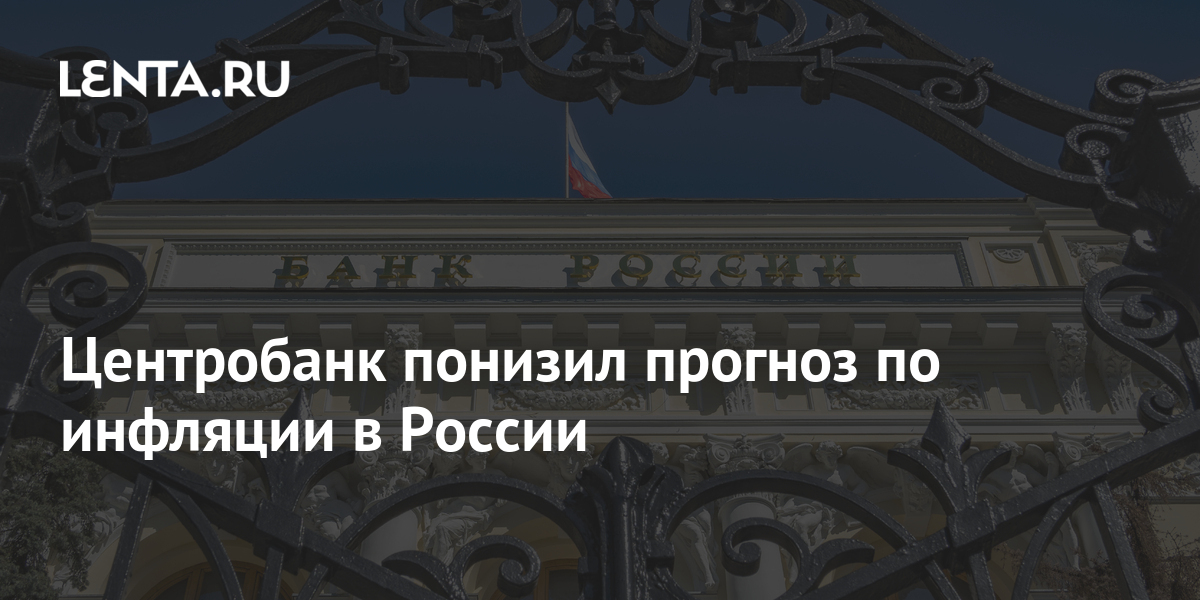 Центробанк понизил прогноз по инфляции в России: Госэкономика: Экономика: Lenta.ru