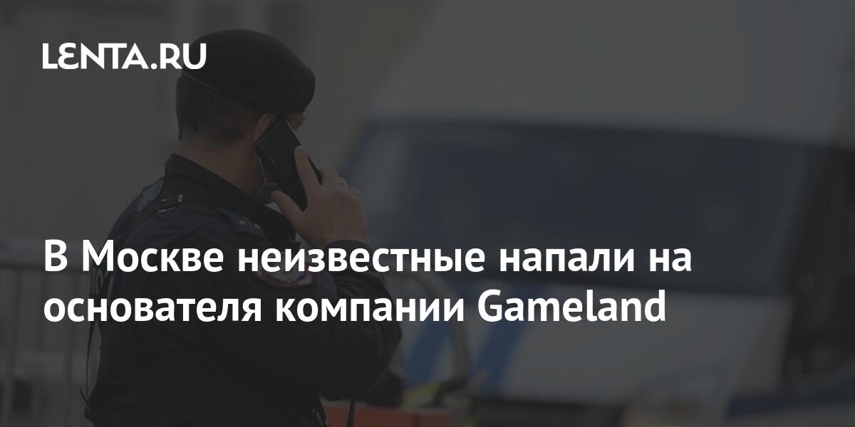 В Москве неизвестные напали на основателя компании Gameland: Криминал: Силовые структуры: Lenta.ru