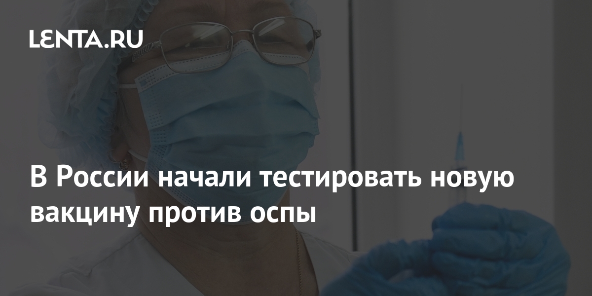 В России начали тестировать новую вакцину против оспы: Общество: Россия ...