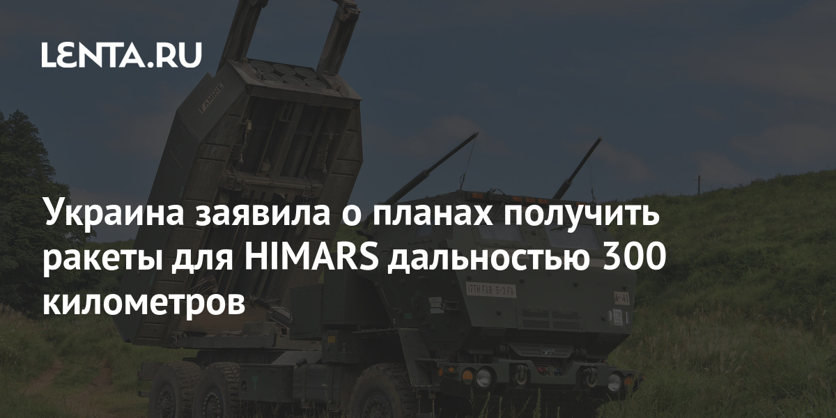 Украина заявила о планах получить ракеты для HIMARS дальностью 300 километров: У