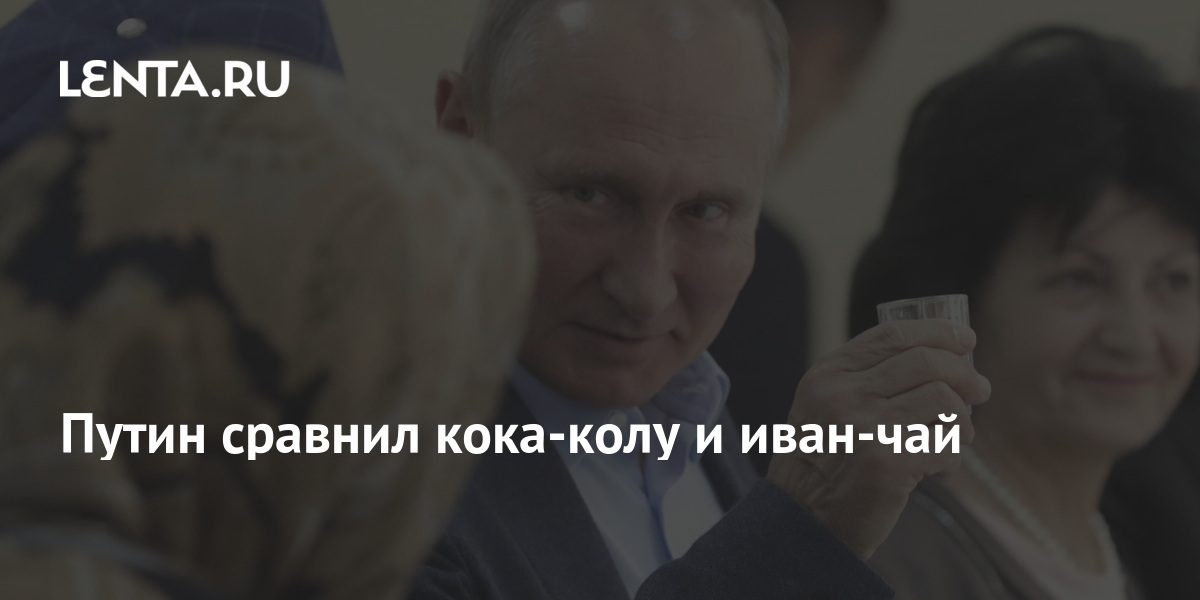 Путин сравнил кока-колу и иван-чай: Политика: Россия: Lenta.ru