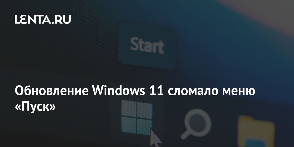 Обновление Windows 11 сломало меню «Пуск»: Софт: Наука и техника: Lenta.ru