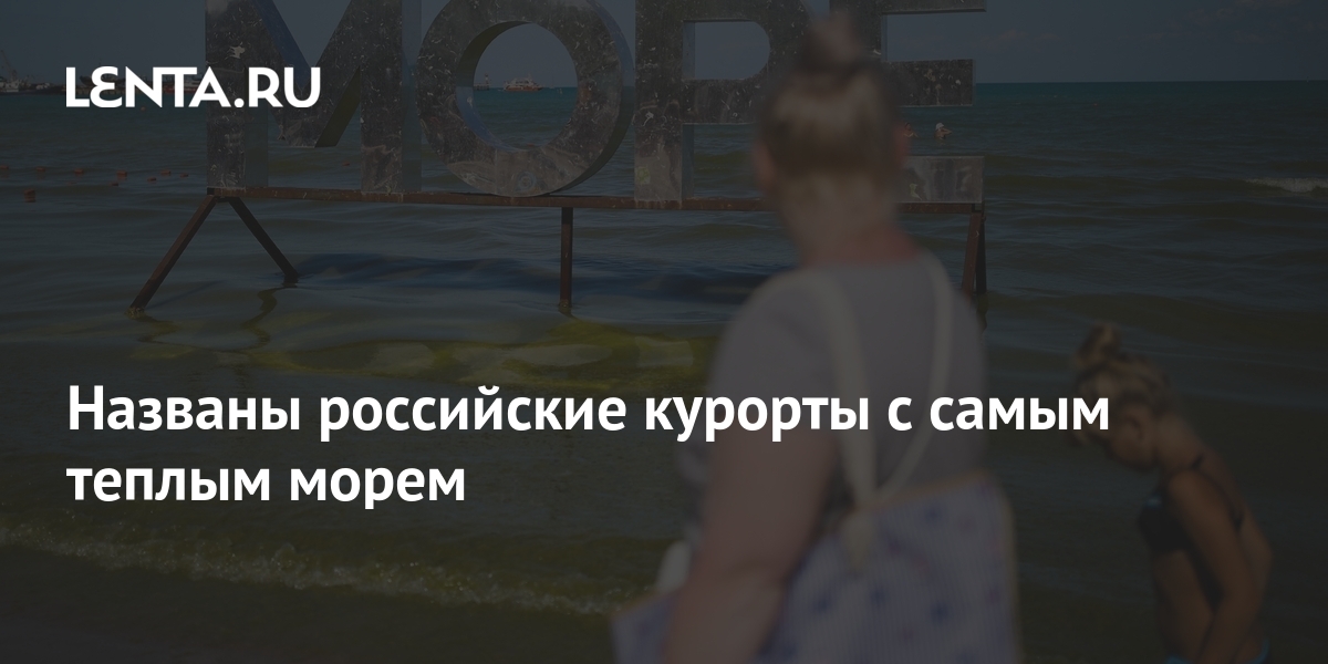 Названы российские курорты с самым теплым морем: Россия: Путешествия ...