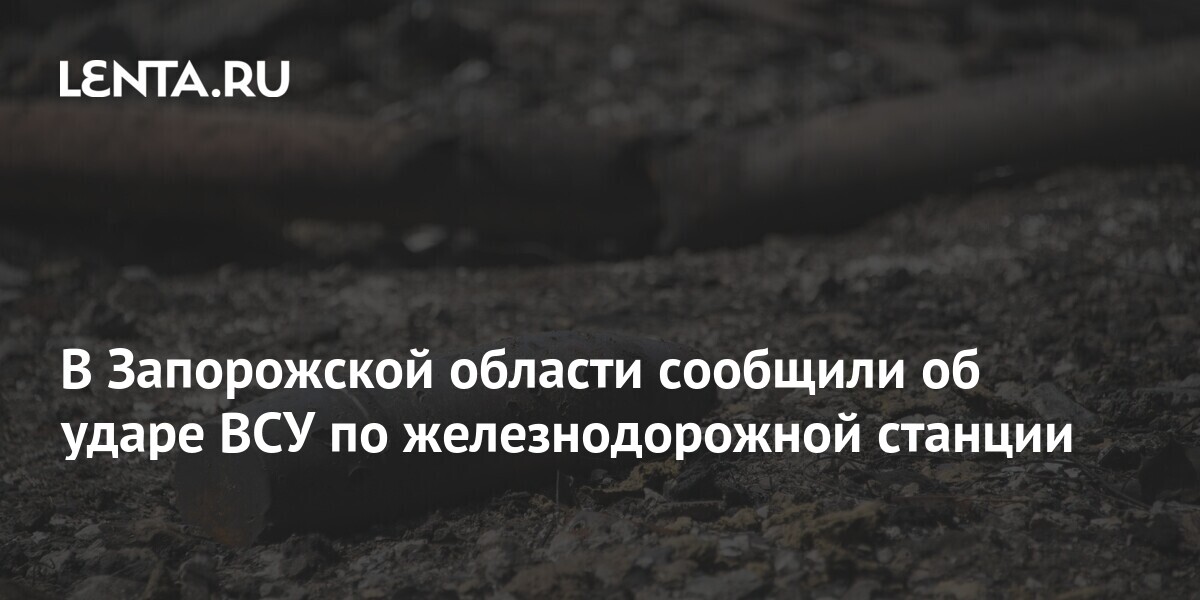 В Запорожье сообщили об ударе ВСУ по ж/д станции