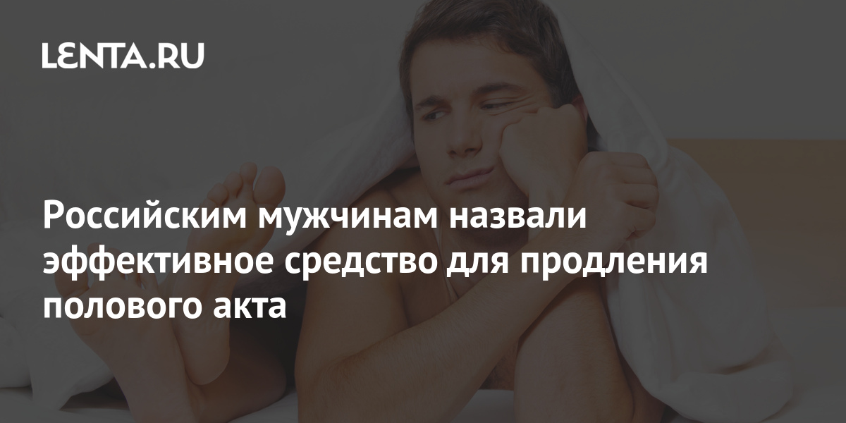 Российским мужчинам назвали эффективное средство для продления полового ...