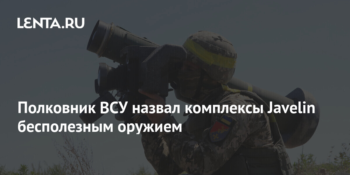 The Colonel of the Armed Forces of Ukraine called the Javelin complexes
