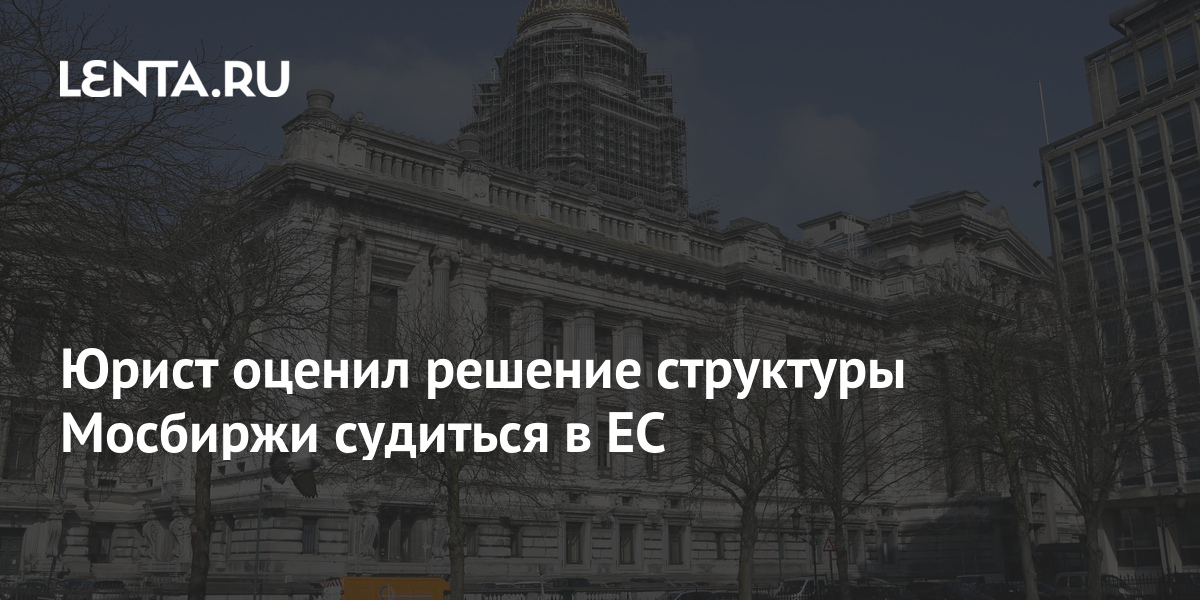 Юрист оценил решение структуры Мосбиржи судиться в ЕС: Рынки: Экономика ...