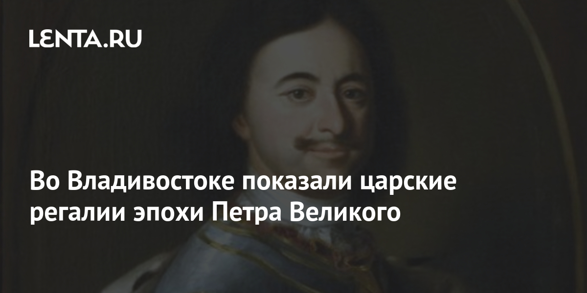 Во Владивостоке показали царские регалии эпохи Петра Великого: История ...