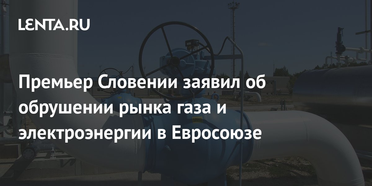 Премьер Словении рассказал о рухнувшем рынке электроэнергии и газа в Европе