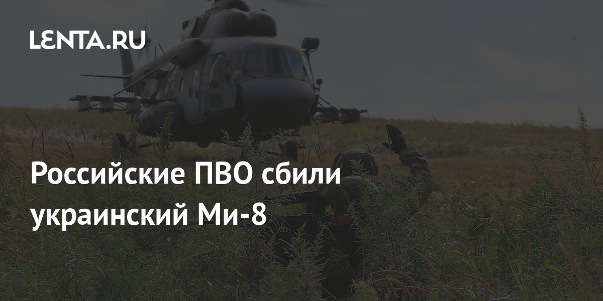 Российские ПВО сбили украинский Ми-8: Общество: Россия: Lenta.ru