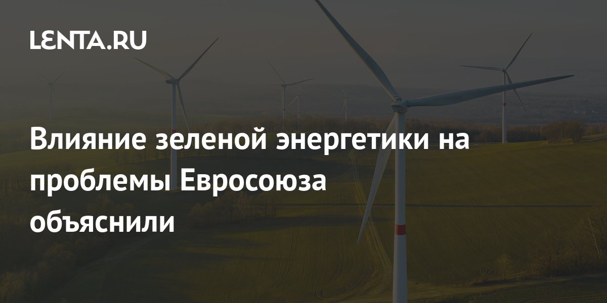 Влияние зеленой энергетики на проблемы Евросоюза объяснили: Рынки ...
